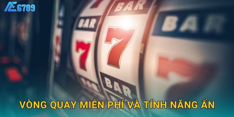 Vòng quay miễn phí và tính năng ẩn