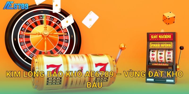 Kim Long Bảo Khố Ae6789 – Vùng đất kho báu
