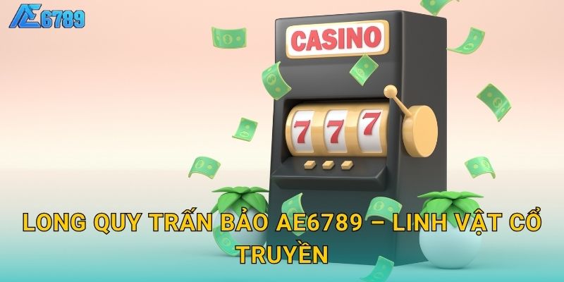 Long Quy Trấn Bảo Ae6789 – Linh vật cổ truyền