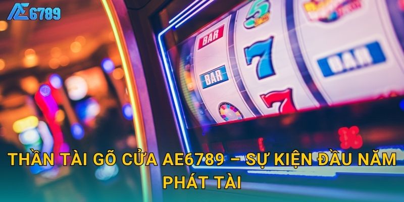 Thần Tài Gõ Cửa Ae6789 – Sự kiện đầu năm phát tài