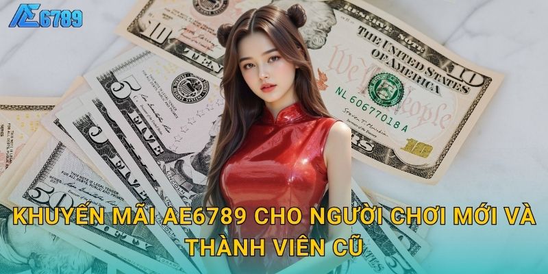 Khuyến mãi đa dạng – Cơ hội nhận thưởng lớn tại Ae6789 1 Khuyến mãi Ae6789 cho người chơi mới và thành viên cũ