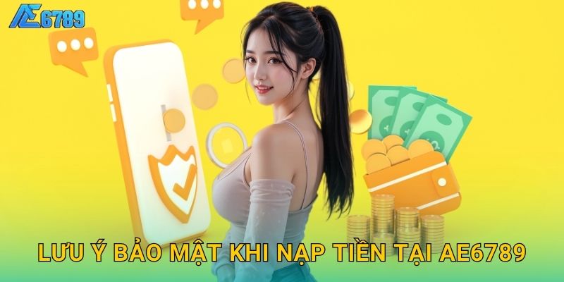 Lưu ý bảo mật khi nạp tiền tại Ae6789