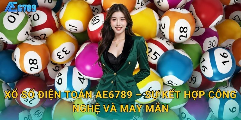 Xổ số điện toán Ae6789 – Sự kết hợp công nghệ và may mắn
