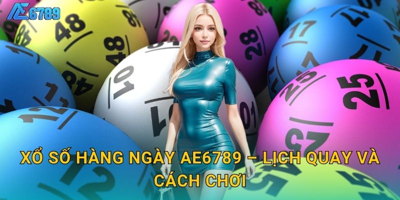 Xổ số hàng ngày Ae6789 – Lịch quay và cách chơi