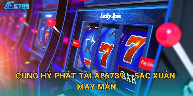 Cung Hỷ Phát Tài Ae6789 – Sắc xuân may mắn